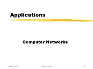 Applications Computer Networks Spring 2000 John Kristoff 1