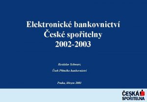 Elektronick bankovnictv esk spoitelny 2002 2003 Rostislav Schwarz