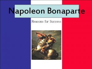 Napoleon Bonaparte Reasons for Success Reasons for Napoleons
