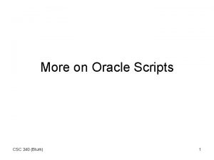 More on Oracle Scripts CSC 240 Blum 1