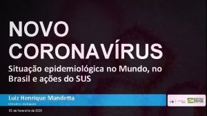 NOVO CORONAVRUS Situao epidemiolgica no Mundo no Brasil