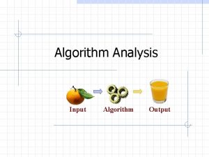 Algorithm Analysis Input Algorithm Output Scalability q q
