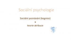 Sociln psychologie Sociln poznvn kognice a teorie atribuce