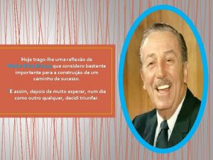 Hoje tragolhe uma reflexo de Walter Elias Disney