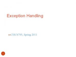 Exception Handling CISC 6795 Spring 2011 1 Introduction