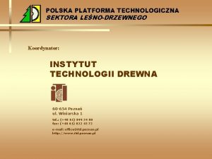 POLSKA PLATFORMA TECHNOLOGICZNA SEKTORA LENODRZEWNEGO Koordynator INSTYTUT TECHNOLOGII