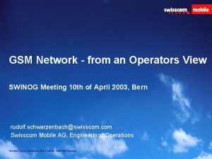 GSM Network from an Operators View SWINOG Meeting