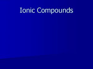 Ionic Compounds Previous Information to Remember n Charges