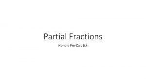 Partial Fractions Honors PreCalc 6 4 Partial Fractions