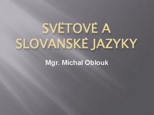 SVTOV A SLOVANSK JAZYKY Mgr Michal Oblouk E