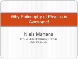 Why Philosophy of Physics is Awesome Niels Martens