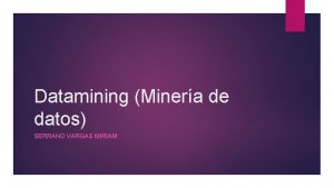 Datamining Minera de datos SERRANO VARGAS MIRIAM DEFINICIN