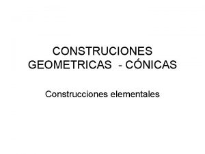 CONSTRUCIONES GEOMETRICAS CNICAS Construcciones elementales Ejercicio N 1