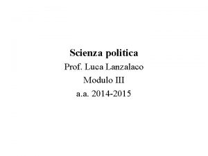 Scienza politica Prof Luca Lanzalaco Modulo III a