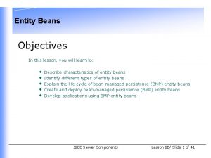 Entity Beans Objectives In this lesson you will