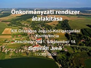 nkormnyzati rendszer talaktsa XIX Orszgos JegyzKzigazgatsi Konferencia Keszthely