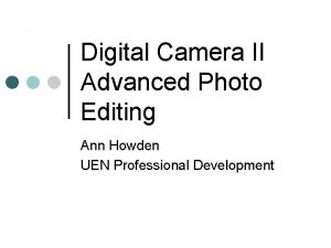 Digital Camera II Advanced Photo Editing Ann Howden