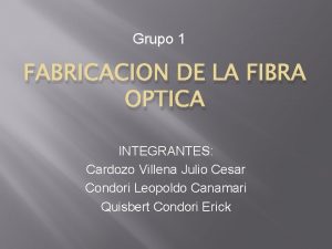 Grupo 1 FABRICACION DE LA FIBRA OPTICA INTEGRANTES