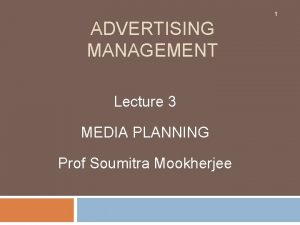 1 ADVERTISING MANAGEMENT Lecture 3 MEDIA PLANNING Prof