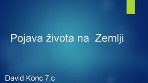 Pojava ivota na Zemlji David Konc 7 c