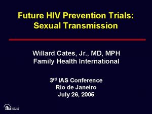 Future HIV Prevention Trials Sexual Transmission Willard Cates