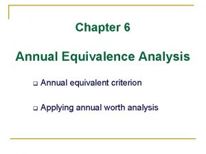 Chapter 6 Annual Equivalence Analysis q Annual equivalent