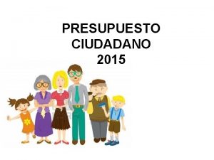 PRESUPUESTO CIUDADANO 2015 Qu es el presupuesto ciudadano