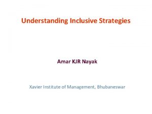 Understanding Inclusive Strategies Amar KJR Nayak Xavier Institute
