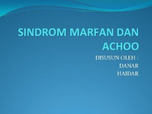 SINDROM MARFAN DAN ACHOO DISUSUN OLEH DANAR HAIDAR