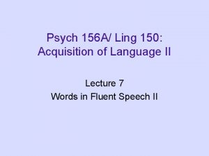 Psych 156 A Ling 150 Acquisition of Language