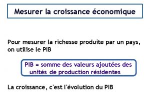 Mesurer la croissance conomique Pour mesurer la richesse