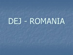 DEJ ROMANIA Dej is a city in northwestern
