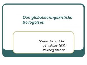 Den globaliseringskritiske bevegelsen Steinar Alsos Attac 14 oktober