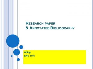 RESEARCH PAPER ANNOTATED BIBLIOGRAPHY Alling ENC 1101 OBJECTIVES