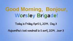 Good Morning Bonjour Worsley Brigade Today is Friday