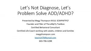 Lets Not Diagnose Lets Problem Solve ADDADHD Presented