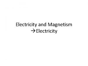 Electricity and Magnetism Electricity Section 1 Electric Charge