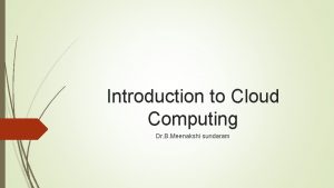 Introduction to Cloud Computing Dr B Meenakshi sundaram