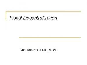 Fiscal Decentralization Drs Achmad Lutfi M Si Depth