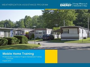 WEATHERIZATION ASSISTANCE PROGRAM Mobile Home Training Weatherization Assistance