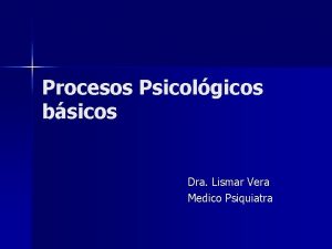 Procesos Psicolgicos bsicos Dra Lismar Vera Medico Psiquiatra