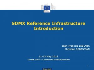 SDMX Reference Infrastructure Introduction JeanFrancois LEBLANC Christian SEBASTIAN
