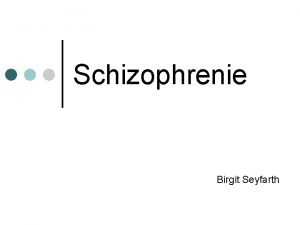 Schizophrenie Birgit Seyfarth Gliederung Geschichtlicher Hintergrund Symptome Wie