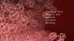 Covalent Ionic Metallic and Network Covalent Bonding Intramolecular