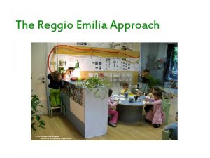 The Reggio Emilia Approach What is Reggio Emilia