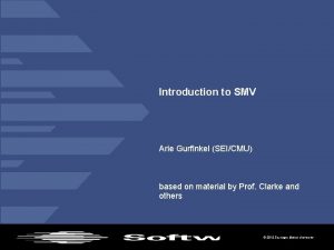 Introduction to SMV Arie Gurfinkel SEICMU based on