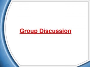 Group Discussion Group Discussion Groups of 8 10