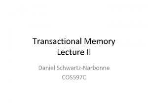 Transactional Memory Lecture II Daniel SchwartzNarbonne COS 597