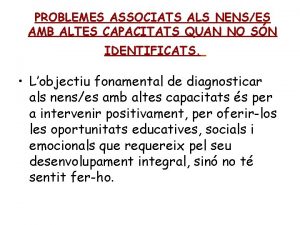 PROBLEMES ASSOCIATS ALS NENSES AMB ALTES CAPACITATS QUAN