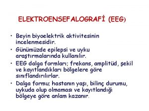 ELEKTROENSEFALOGRAF EEG Beyin biyoelektrik aktivitesinin incelenmesidir Gnmzde epilepsi